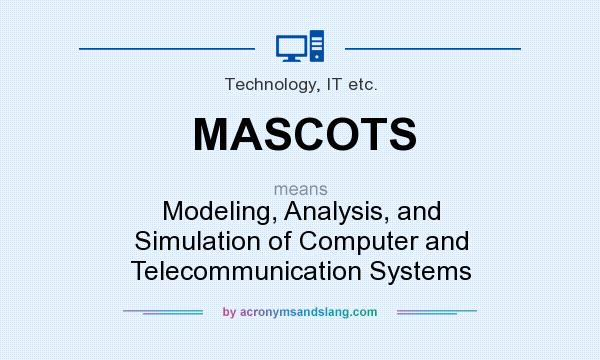 What does MASCOTS mean? It stands for Modeling, Analysis, and Simulation of Computer and Telecommunication Systems