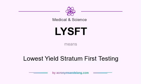 What does LYSFT mean? It stands for Lowest Yield Stratum First Testing