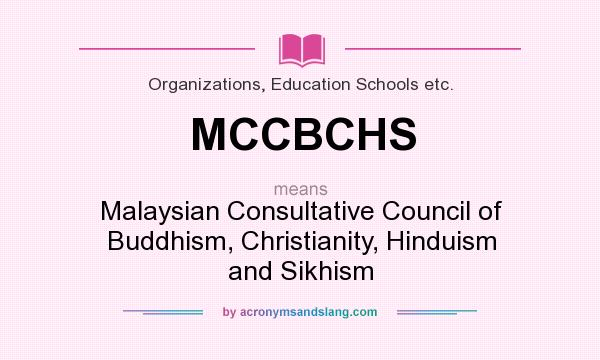 What does MCCBCHS mean? It stands for Malaysian Consultative Council of Buddhism, Christianity, Hinduism and Sikhism