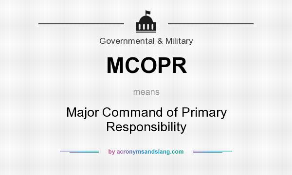What does MCOPR mean? It stands for Major Command of Primary Responsibility