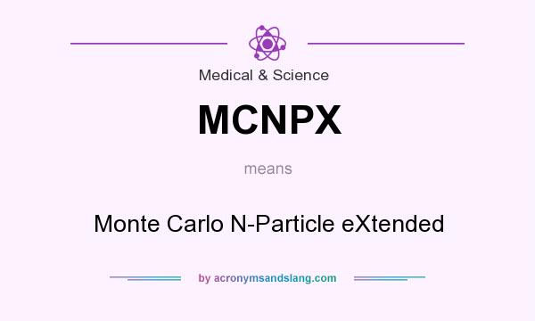 What does MCNPX mean? It stands for Monte Carlo N-Particle eXtended