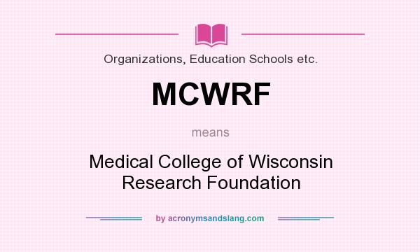 What does MCWRF mean? It stands for Medical College of Wisconsin Research Foundation