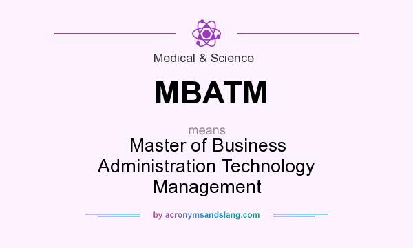 What does MBATM mean? It stands for Master of Business Administration Technology Management