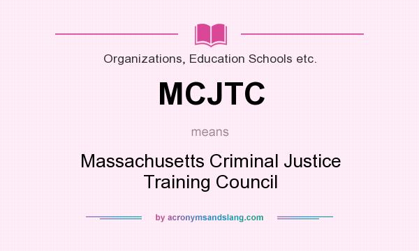 What does MCJTC mean? It stands for Massachusetts Criminal Justice Training Council