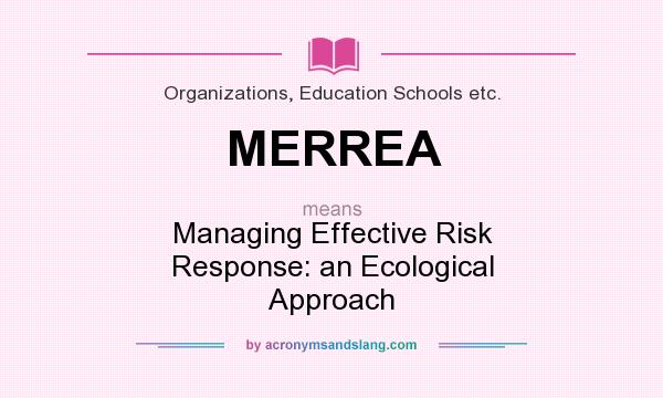 What does MERREA mean? It stands for Managing Effective Risk Response: an Ecological Approach