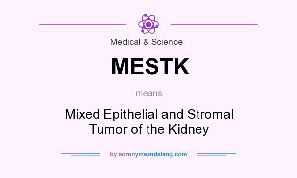 What does MESTK mean? It stands for Mixed Epithelial and Stromal Tumor of the Kidney