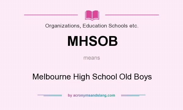 What does MHSOB mean? It stands for Melbourne High School Old Boys