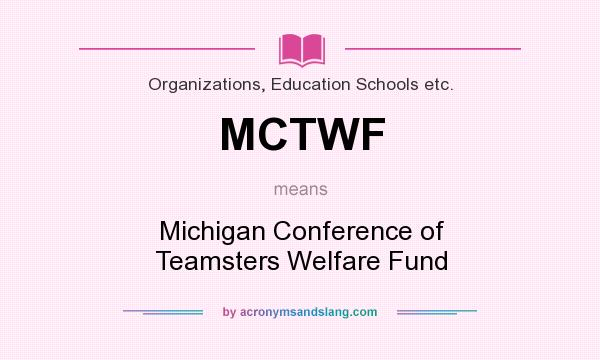 What does MCTWF mean? It stands for Michigan Conference of Teamsters Welfare Fund
