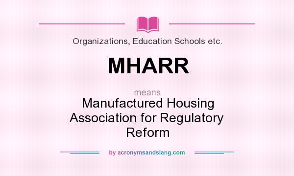 What does MHARR mean? It stands for Manufactured Housing Association for Regulatory Reform