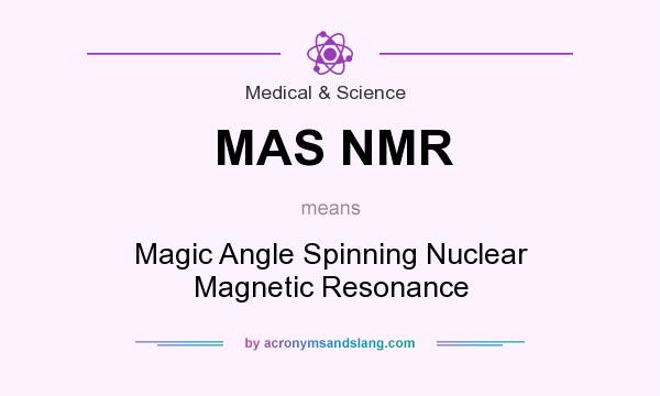 What does MAS NMR mean? It stands for Magic Angle Spinning Nuclear Magnetic Resonance