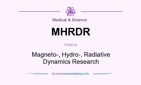 What does MHRDR mean? It stands for Magneto-, Hydro-, Radiative Dynamics Research