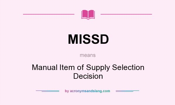 What does MISSD mean? It stands for Manual Item of Supply Selection Decision