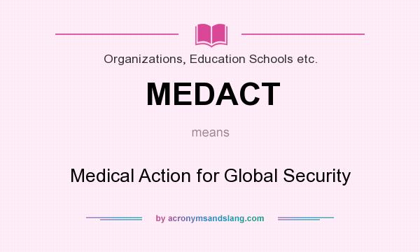 What does MEDACT mean? It stands for Medical Action for Global Security