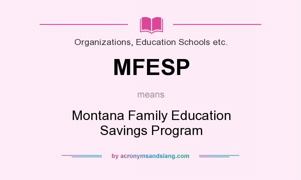 What does MFESP mean? It stands for Montana Family Education Savings Program