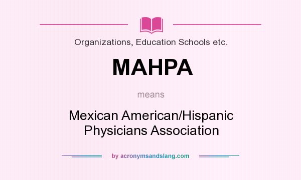 What does MAHPA mean? It stands for Mexican American/Hispanic Physicians Association