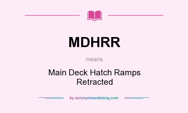 What does MDHRR mean? It stands for Main Deck Hatch Ramps Retracted