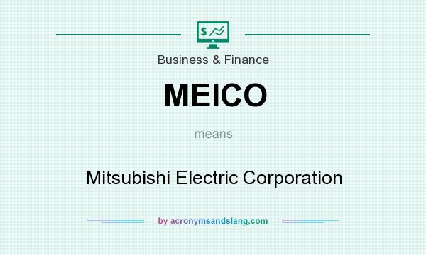 What does MEICO mean? It stands for Mitsubishi Electric Corporation