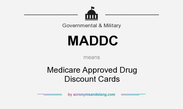 What does MADDC mean? It stands for Medicare Approved Drug Discount Cards