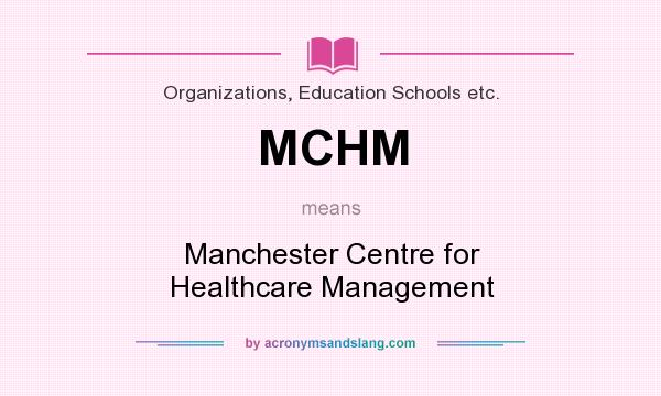 What does MCHM mean? It stands for Manchester Centre for Healthcare Management