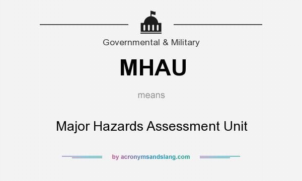 What does MHAU mean? It stands for Major Hazards Assessment Unit