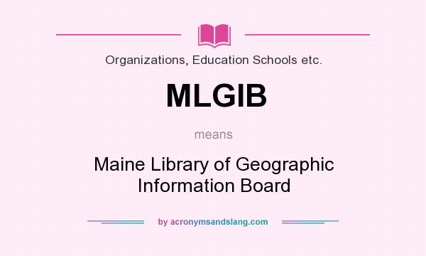 What does MLGIB mean? It stands for Maine Library of Geographic Information Board