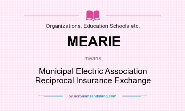 What does MEARIE mean? It stands for Municipal Electric Association Reciprocal Insurance Exchange