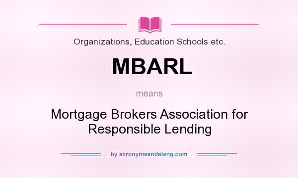 What does MBARL mean? It stands for Mortgage Brokers Association for Responsible Lending