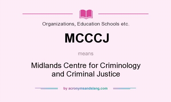 What does MCCCJ mean? It stands for Midlands Centre for Criminology and Criminal Justice