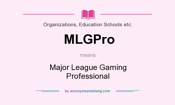 What does MLGPro mean? It stands for Major League Gaming Professional