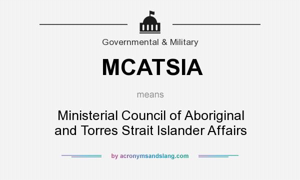 What does MCATSIA mean? It stands for Ministerial Council of Aboriginal and Torres Strait Islander Affairs
