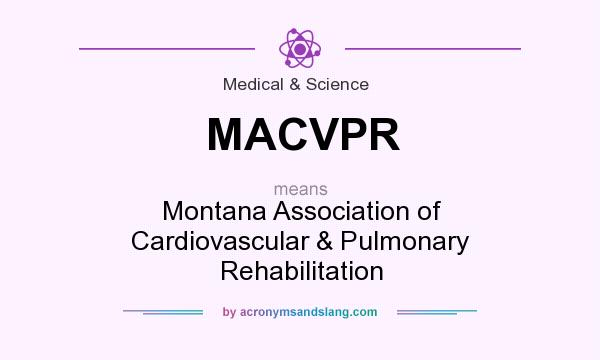 What does MACVPR mean? It stands for Montana Association of Cardiovascular & Pulmonary Rehabilitation