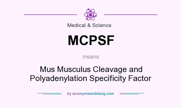 What does MCPSF mean? It stands for Mus Musculus Cleavage and Polyadenylation Specificity Factor