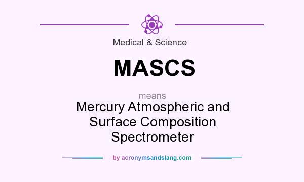 What does MASCS mean? It stands for Mercury Atmospheric and Surface Composition Spectrometer