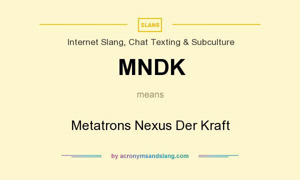 What does MNDK mean? It stands for Metatrons Nexus Der Kraft