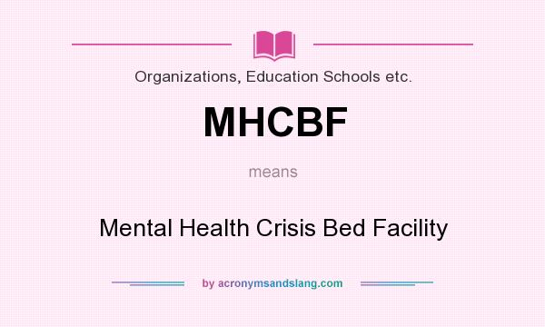 What does MHCBF mean? It stands for Mental Health Crisis Bed Facility