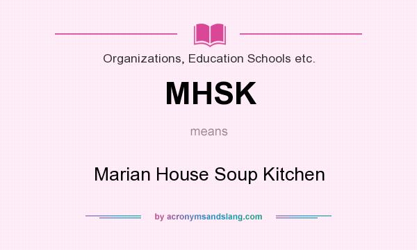 What does MHSK mean? It stands for Marian House Soup Kitchen