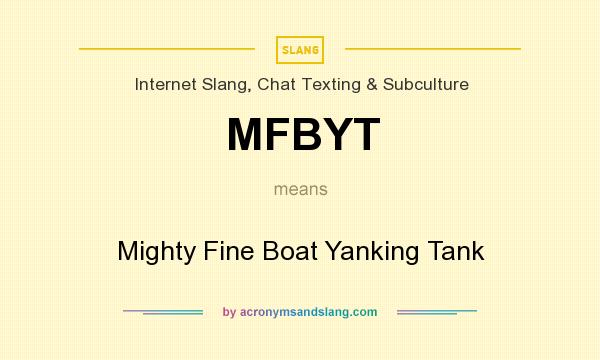 What does MFBYT mean? It stands for Mighty Fine Boat Yanking Tank