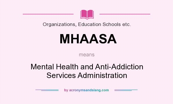 What does MHAASA mean? It stands for Mental Health and Anti-Addiction Services Administration