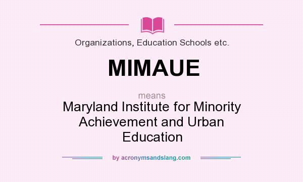 What does MIMAUE mean? It stands for Maryland Institute for Minority Achievement and Urban Education