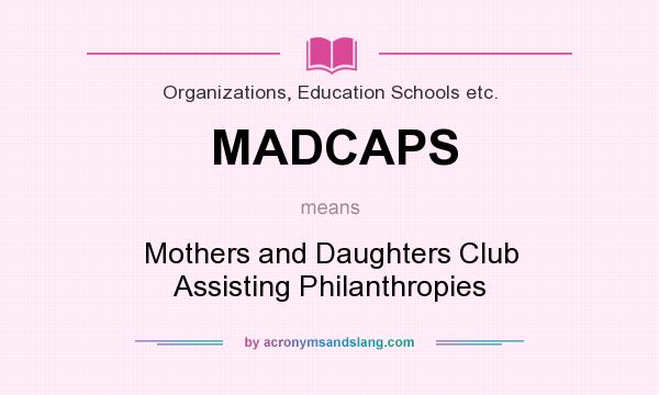 What does MADCAPS mean? It stands for Mothers and Daughters Club Assisting Philanthropies