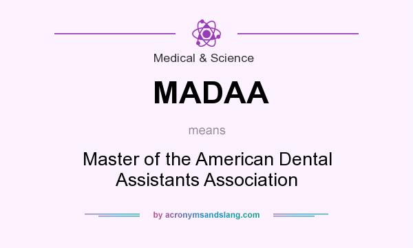 What does MADAA mean? It stands for Master of the American Dental Assistants Association