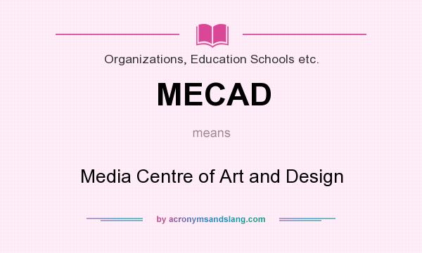 What does MECAD mean? It stands for Media Centre of Art and Design