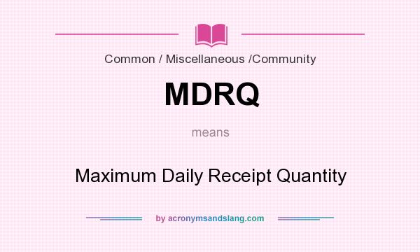 What does MDRQ mean? It stands for Maximum Daily Receipt Quantity