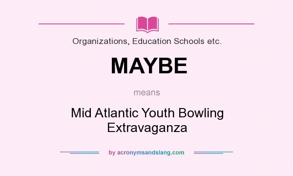 What does MAYBE mean? It stands for Mid Atlantic Youth Bowling Extravaganza