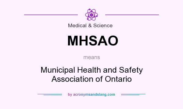 What does MHSAO mean? It stands for Municipal Health and Safety Association of Ontario