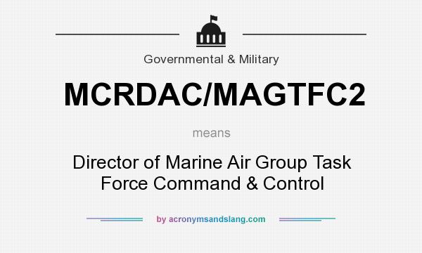 What does MCRDAC/MAGTFC2 mean? It stands for Director of Marine Air Group Task Force Command & Control