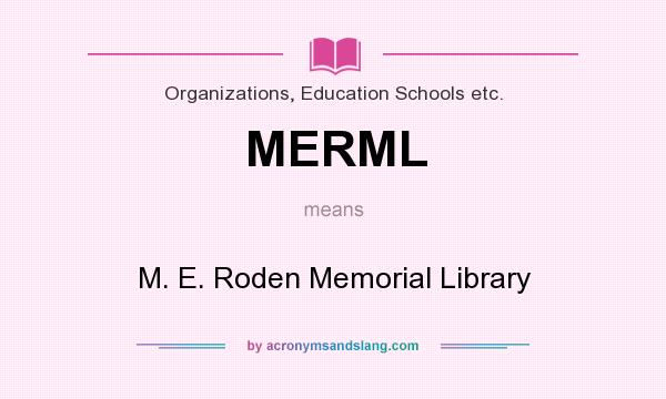 What does MERML mean? It stands for M. E. Roden Memorial Library