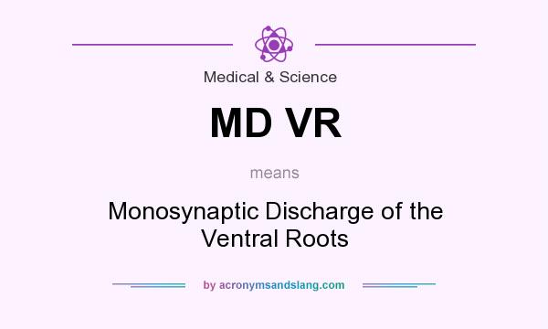 What does MD VR mean? It stands for Monosynaptic Discharge of the Ventral Roots