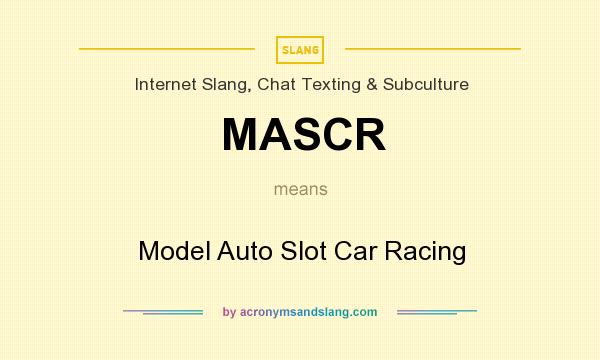 What does MASCR mean? It stands for Model Auto Slot Car Racing