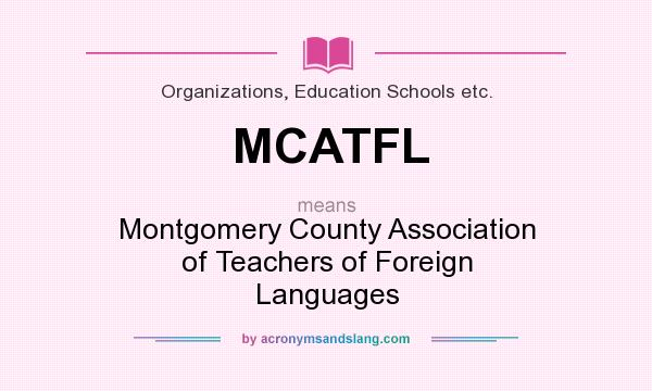 What does MCATFL mean? It stands for Montgomery County Association of Teachers of Foreign Languages